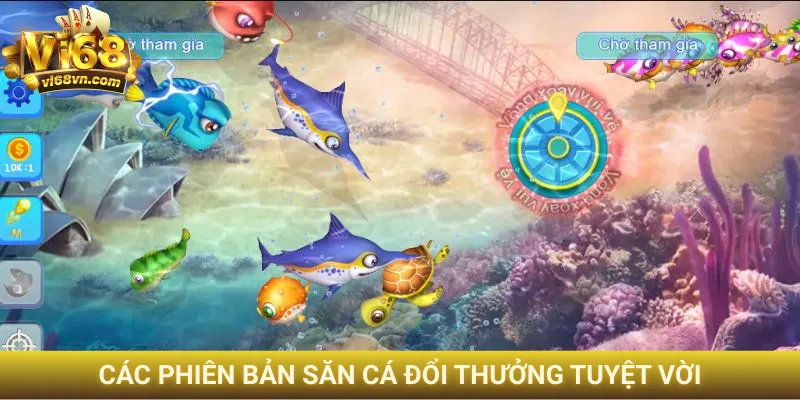 Các phiên bản săn cá đổi thưởng tuyệt vời