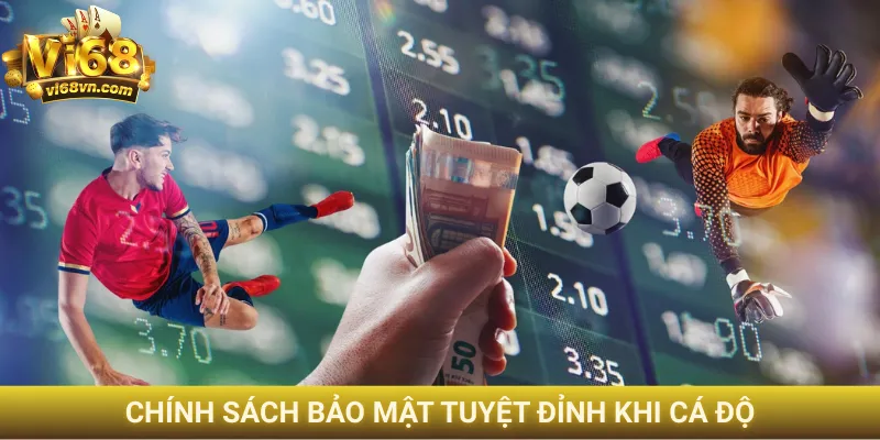 Cá cược bóng đá Vi68 - Nắm bắt các mẹo đặt kèo chuẩn xác 3 Chính sách bảo mật tuyệt đỉnh khi cá độ