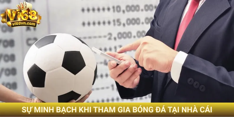 Cá cược bóng đá Vi68 - Nắm bắt các mẹo đặt kèo chuẩn xác 4 Sự minh bạch khi tham gia bóng đá tại nhà cái