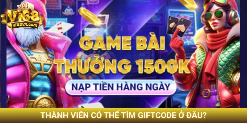Giftcode Vi68 - Hướng dẫn chi tiết nhập code đơn giản 2 Thành viên có thể tìm giftcode ở đâu?