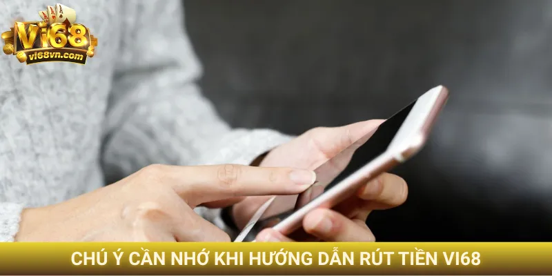 Chú ý cần nhớ khi hướng dẫn rút tiền Vi68