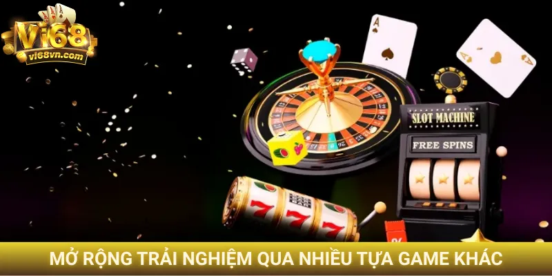 Mở rộng trải nghiệm qua nhiều tựa game khác