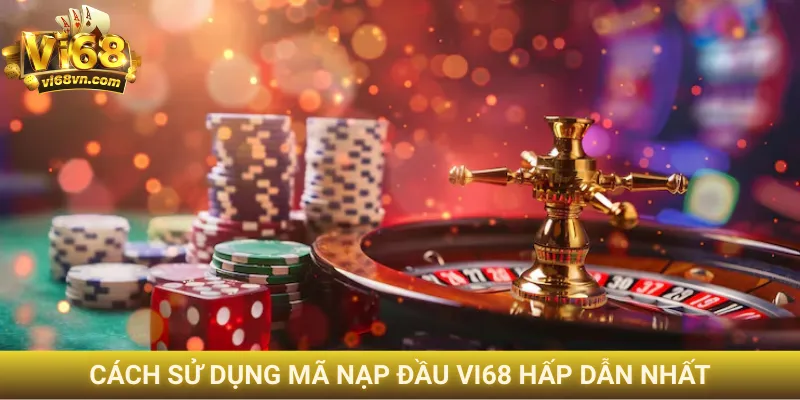 Cách sử dụng mã nạp đầu Vi68 hấp dẫn nhất