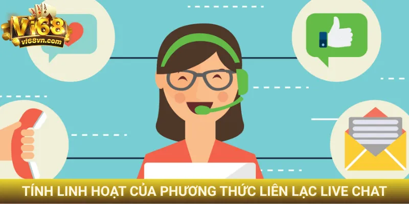 Tính linh hoạt của phương thức liên lạc Live Chat