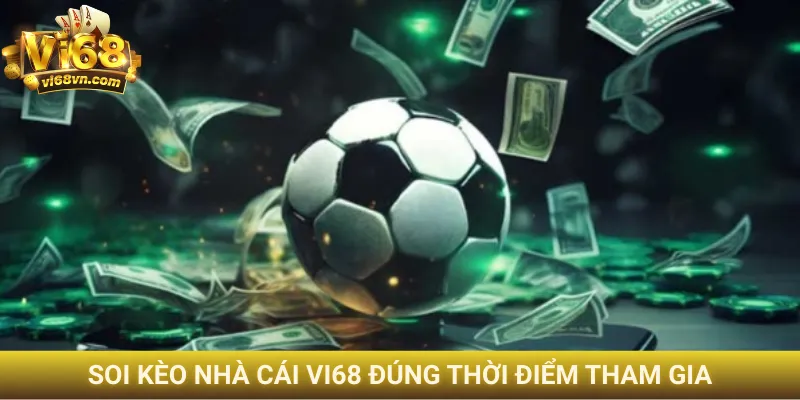 Soi kèo nhà cái Vi68 đúng thời điểm tham gia