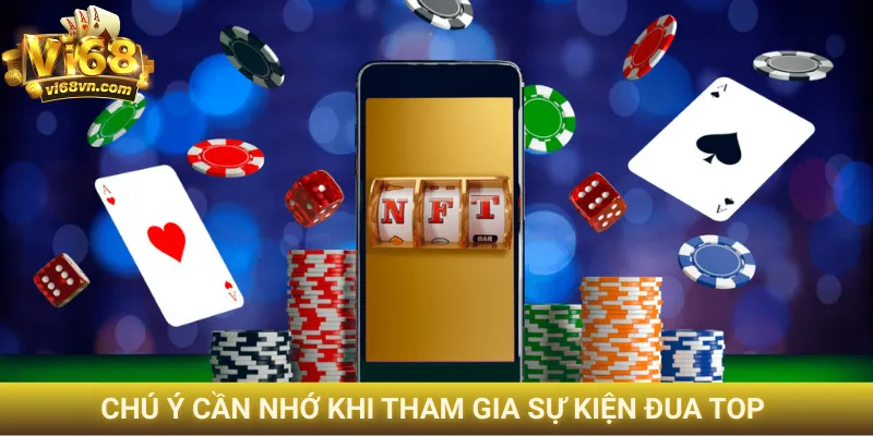 Sự kiện đua top Vi68 - Cơ hội nhận quà khủng tiền tỷ 4 Chú ý cần nhớ khi tham gia sự kiện đua top