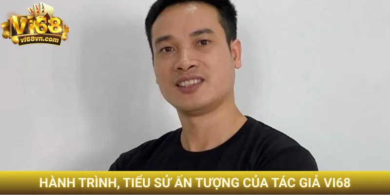 Hành trình, tiểu sử ấn tượng của tác giả Vi68