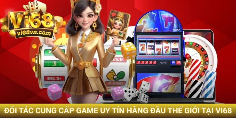 Các đối tác cung cấp game uy tín hàng đầu thế giới tại Vi68