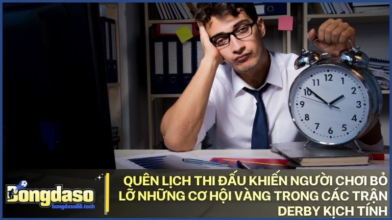 Đừng để việc quên lịch thi đấu làm gián đoạn kế hoạch soi kèo trận Derby của bạn