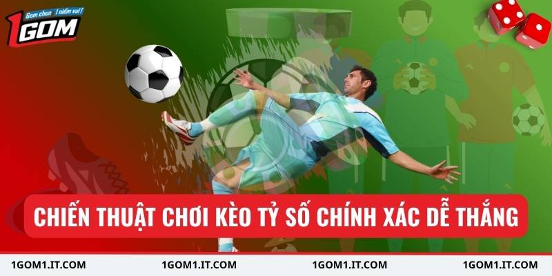 Kèo Cược Tỷ Số Chính Xác Tại Nhà Cái Uy Tín Hàng Đầu 3 Chiến thuật chơi kèo tỷ số chính xác dễ thắng
